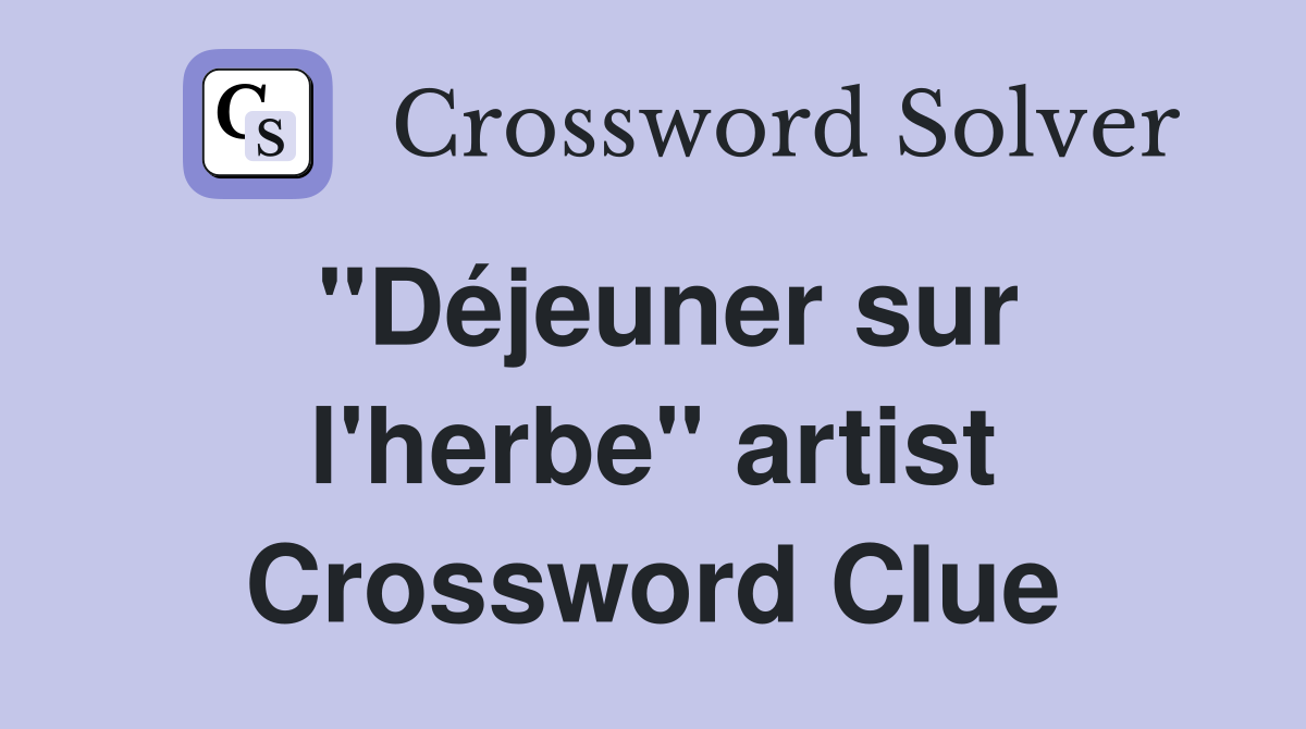 "Déjeuner sur l'herbe" artist Crossword Clue