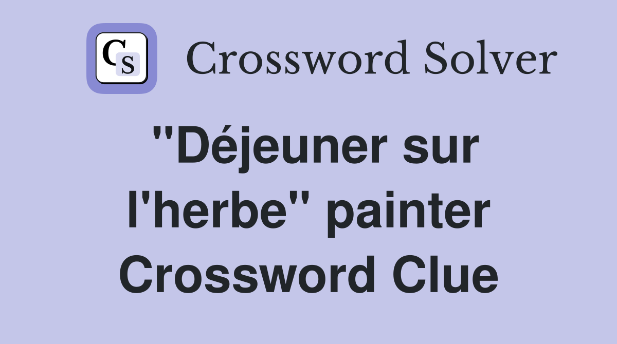 "Déjeuner sur l'herbe" painter Crossword Clue