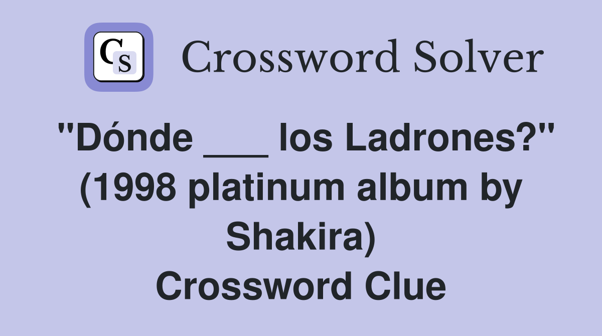"Dónde ___ los Ladrones?" (1998 platinum album by Shakira) Crossword Clue