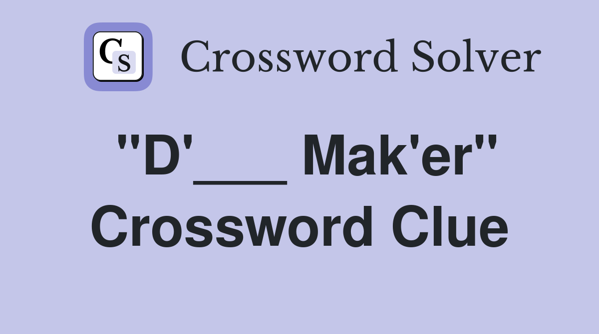 "D'___ Mak'er" Crossword Clue