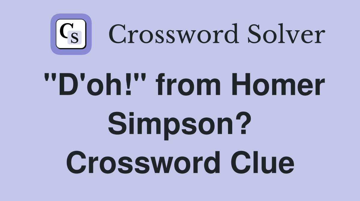"D'oh!" from Homer Simpson? Crossword Clue