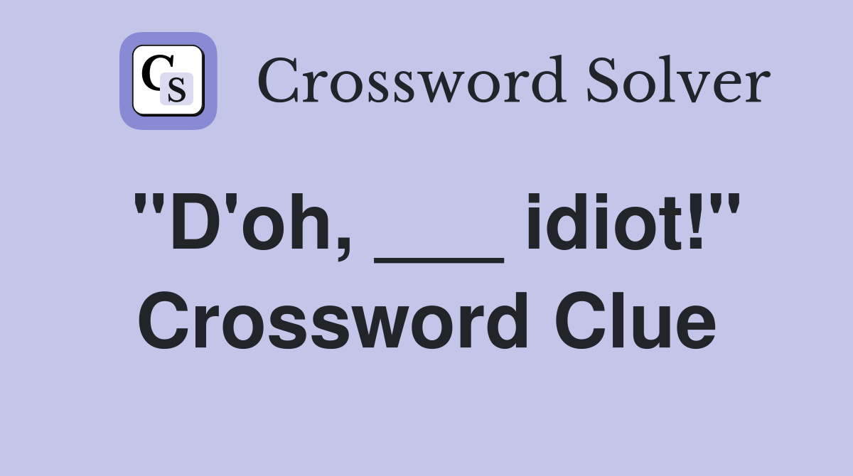 "D'oh, ___ idiot!" Crossword Clue