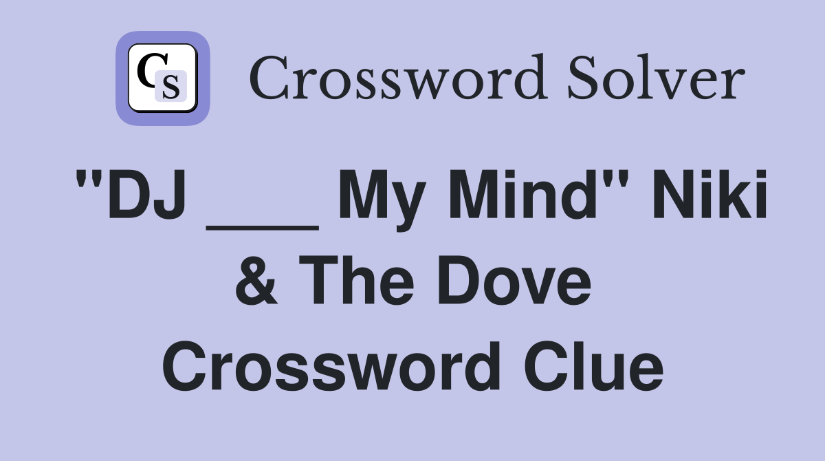 "DJ ___ My Mind" Niki & The Dove Crossword Clue