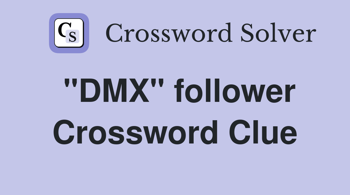 "DMX" follower Crossword Clue