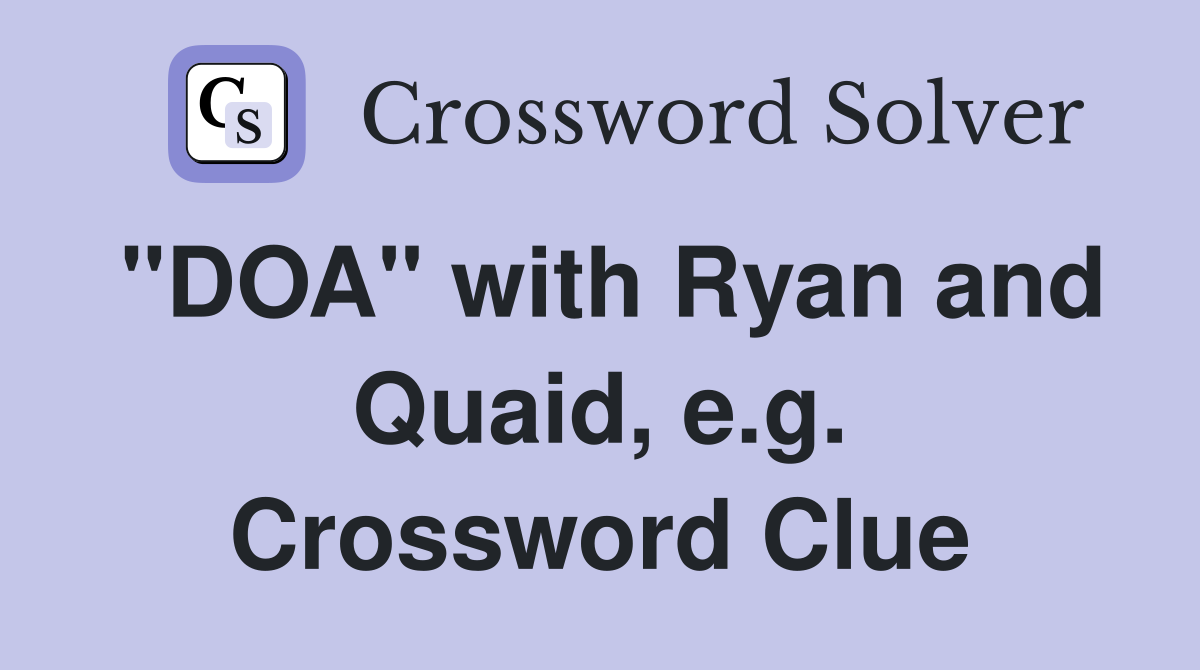 "DOA" with Ryan and Quaid, e.g. Crossword Clue