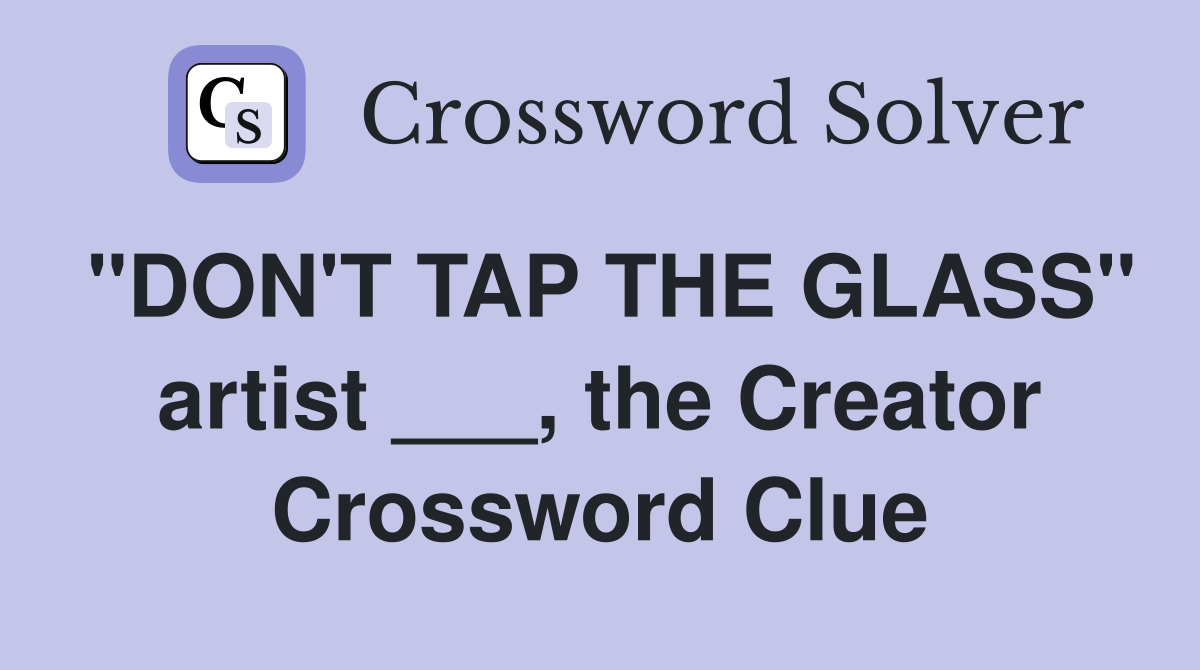 "DON'T TAP THE GLASS" artist ___, the Creator Crossword Clue