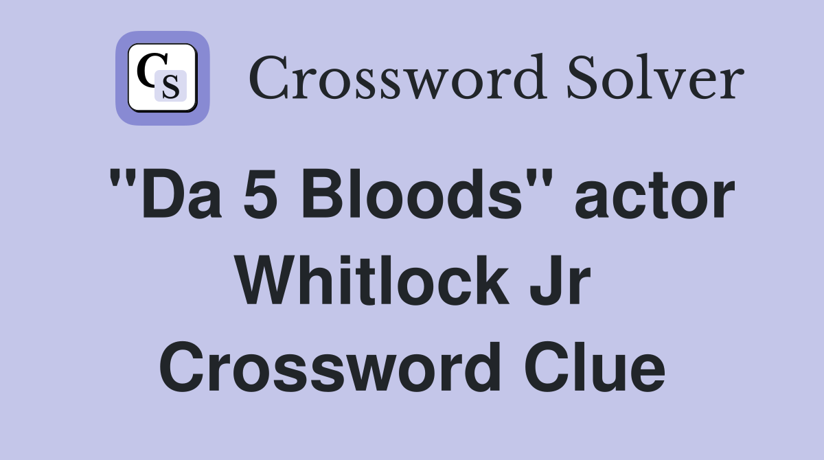"Da 5 Bloods" actor Whitlock Jr Crossword Clue