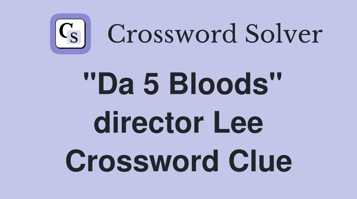 "Da 5 Bloods" director Lee Crossword Clue