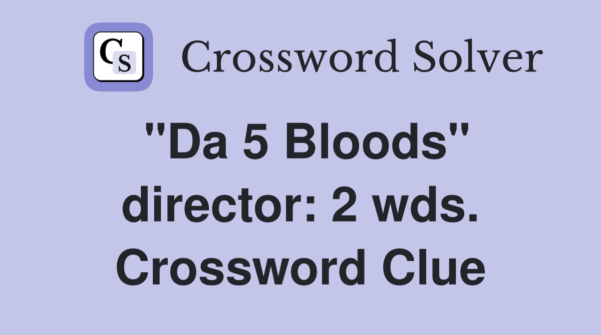 "Da 5 Bloods" director: 2 wds. Crossword Clue