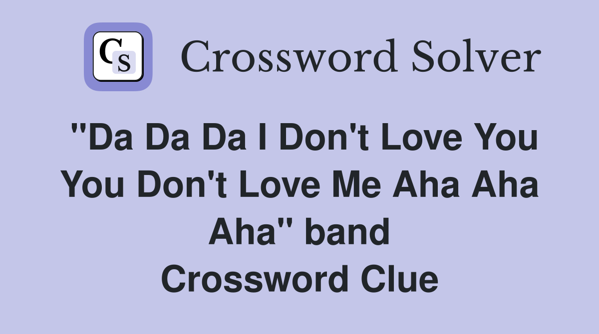 "Da Da Da I Don't Love You You Don't Love Me Aha Aha Aha" band Crossword Clue