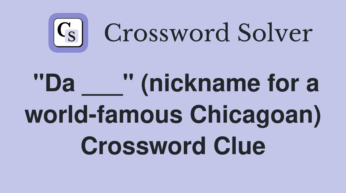 "Da ___" (nickname for a world-famous Chicagoan) Crossword Clue