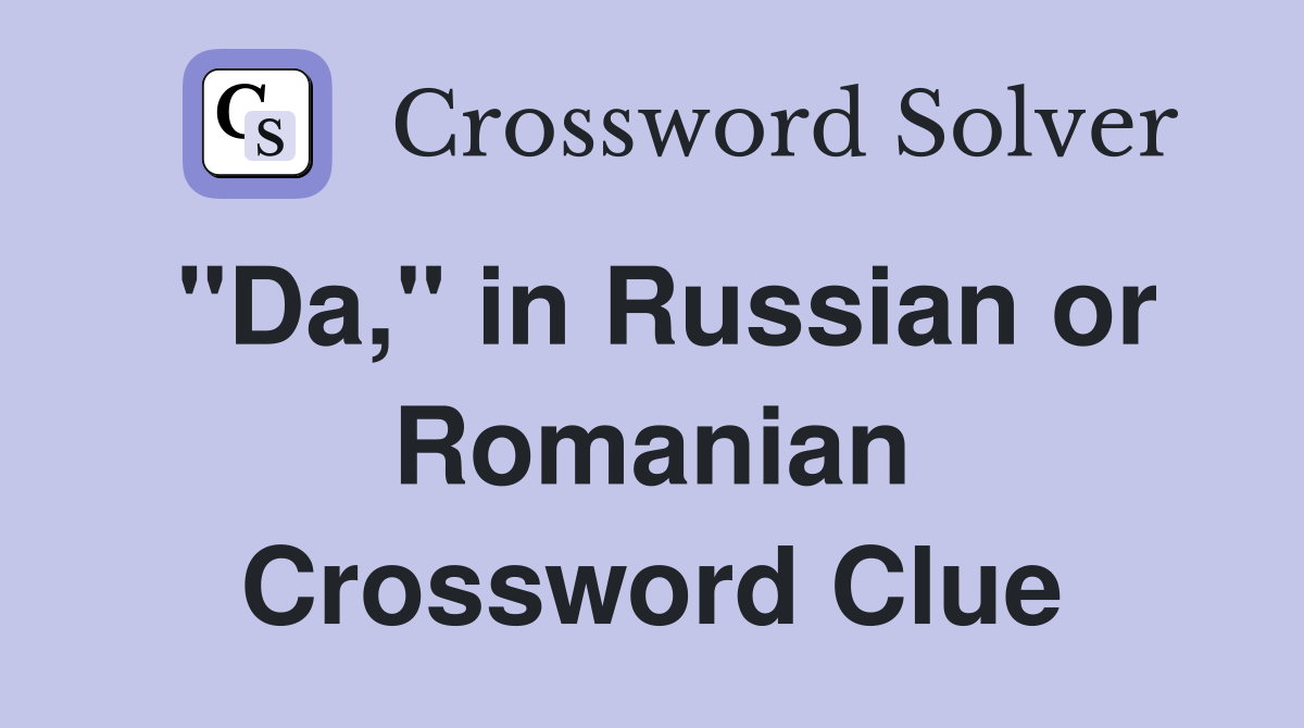 "Da," in Russian or Romanian Crossword Clue