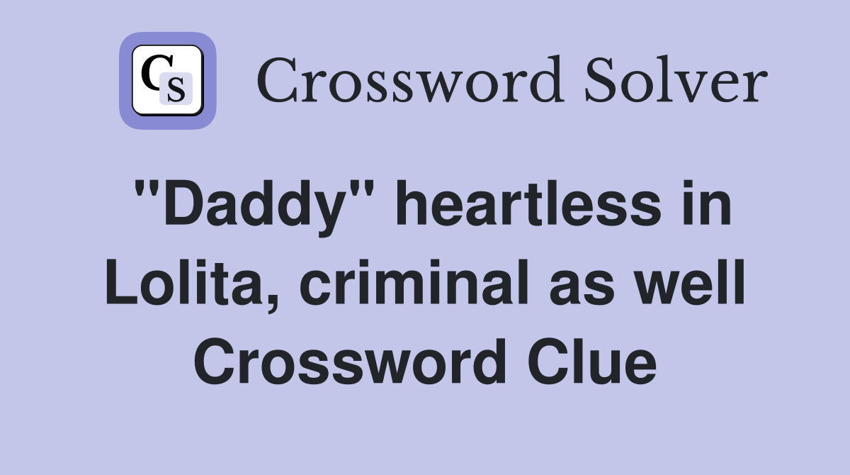 "Daddy" heartless in Lolita, criminal as well Crossword Clue