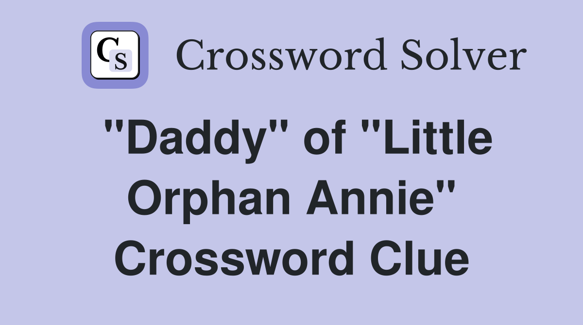 "Daddy" of "Little Orphan Annie" Crossword Clue