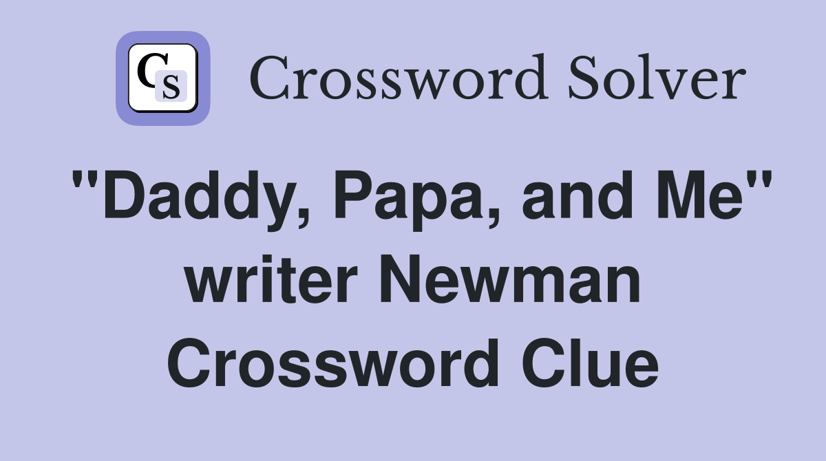 "Daddy, Papa, and Me" writer Newman Crossword Clue