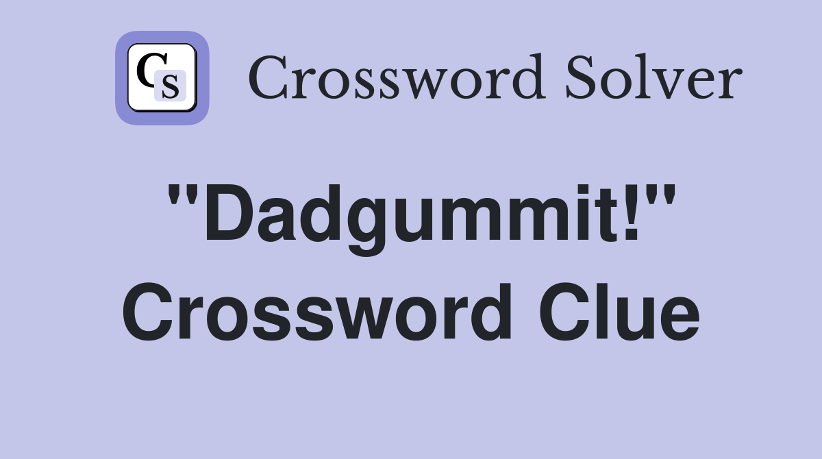"Dadgummit!" Crossword Clue