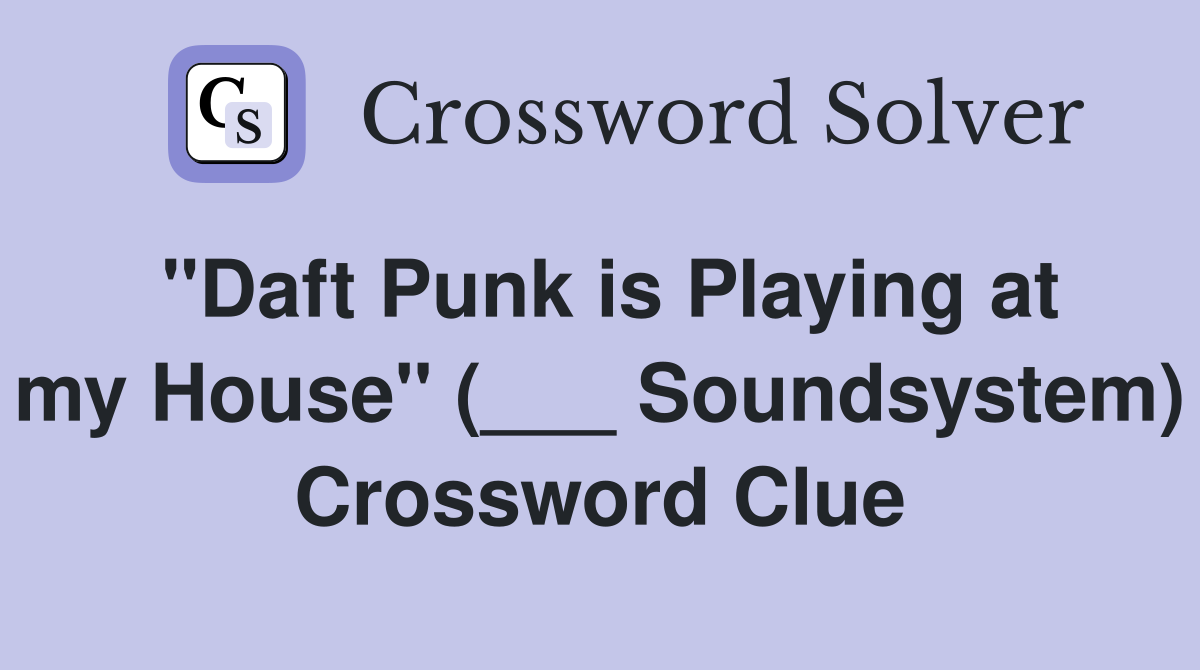 "Daft Punk is Playing at my House" (___ Soundsystem) Crossword Clue