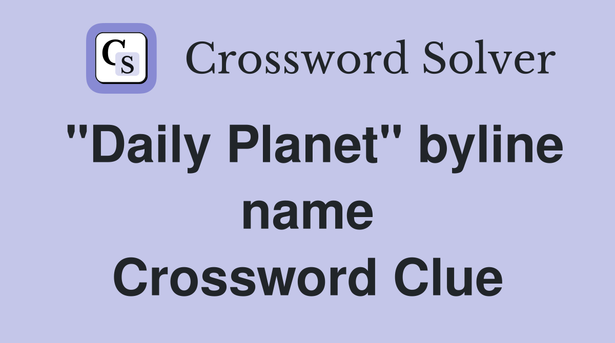 "Daily Planet" byline name Crossword Clue