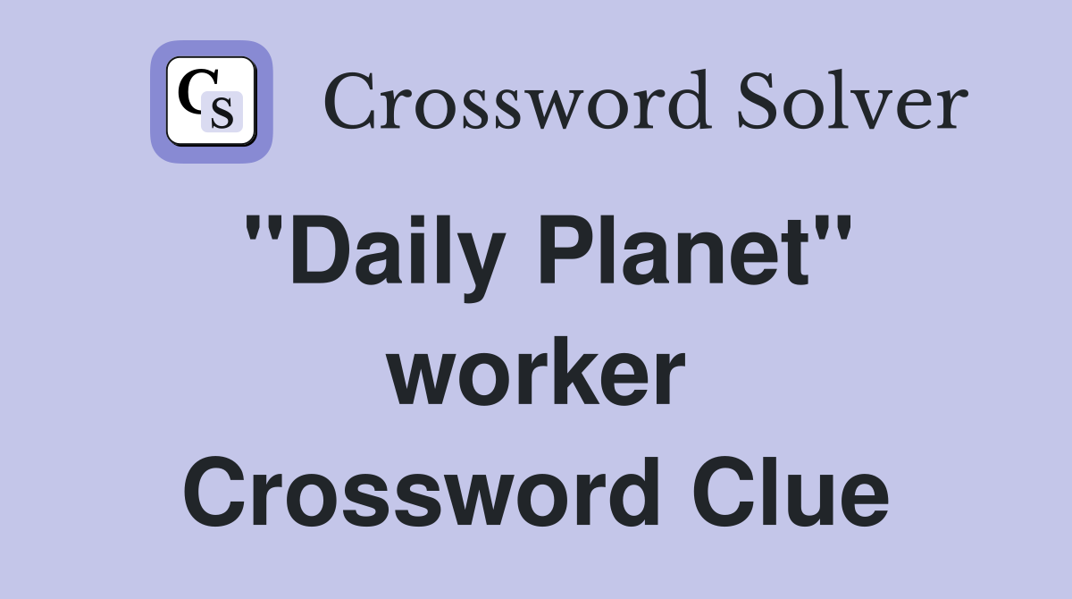 "Daily Planet" worker Crossword Clue
