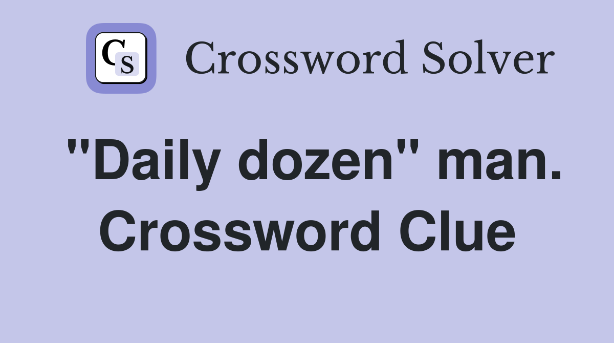 "Daily dozen" man. Crossword Clue