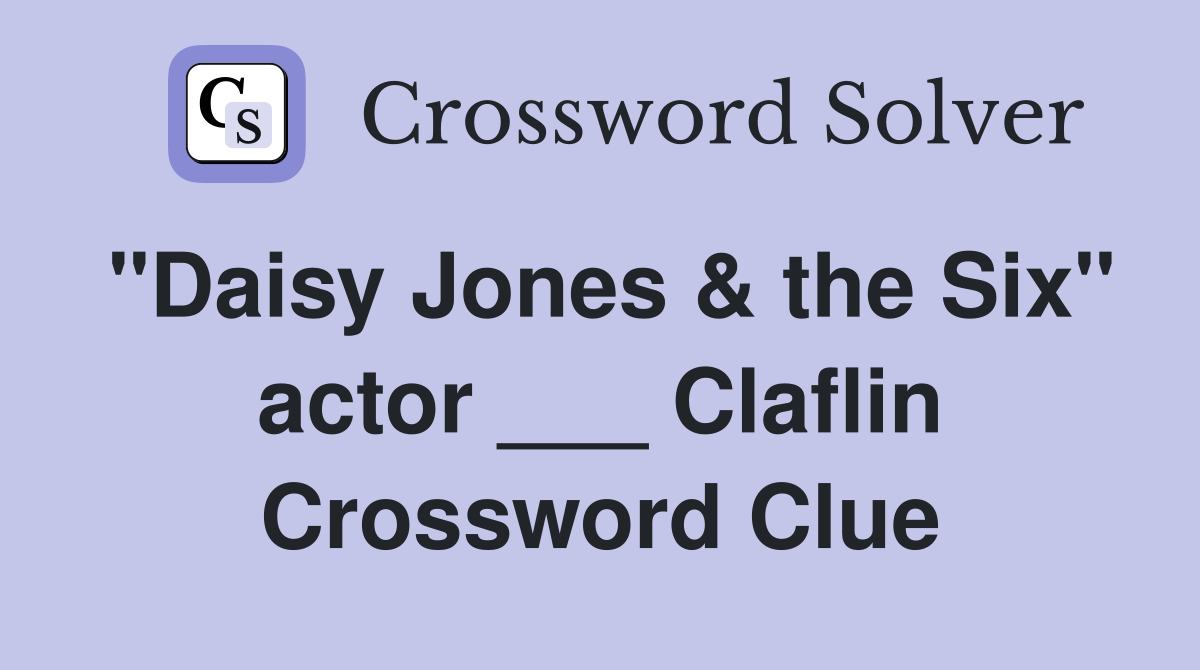 "Daisy Jones & the Six" actor ___ Claflin Crossword Clue