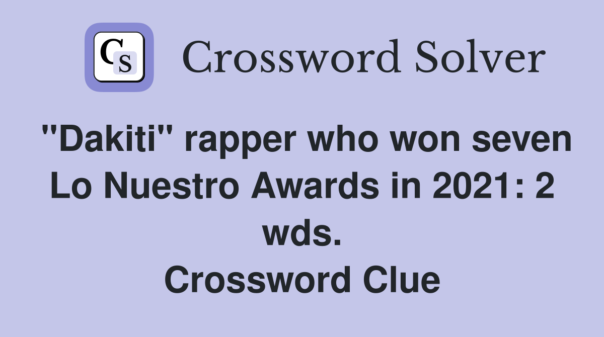 "Dakiti" rapper who won seven Lo Nuestro Awards in 2021: 2 wds. Crossword Clue