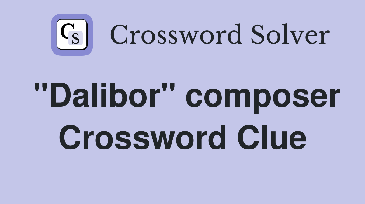 "Dalibor" composer Crossword Clue