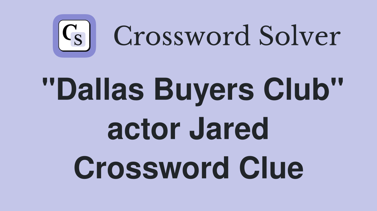 "Dallas Buyers Club" actor Jared Crossword Clue