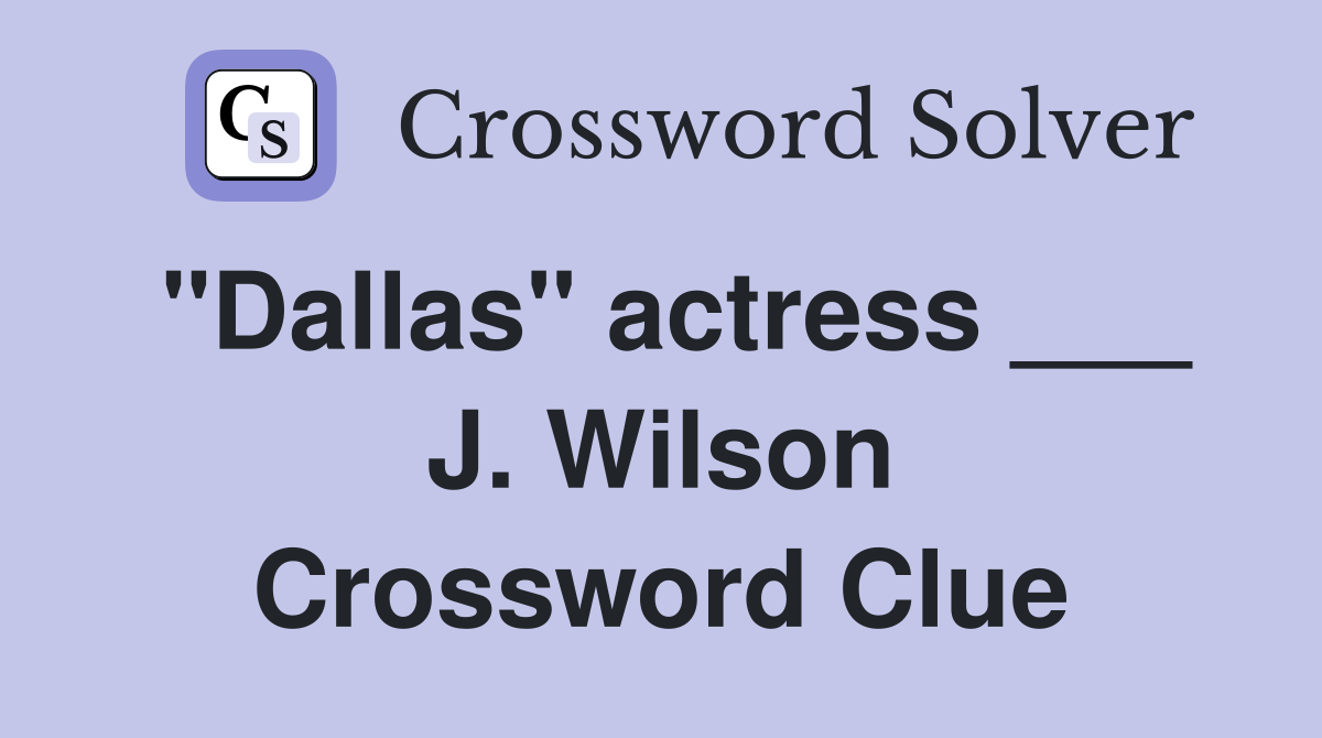 "Dallas" actress ___ J. Wilson Crossword Clue