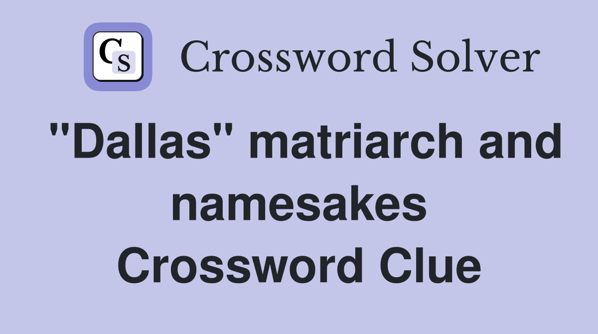 "Dallas" matriarch and namesakes Crossword Clue