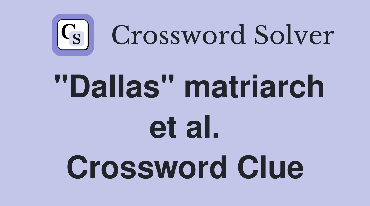 "Dallas" matriarch et al. Crossword Clue