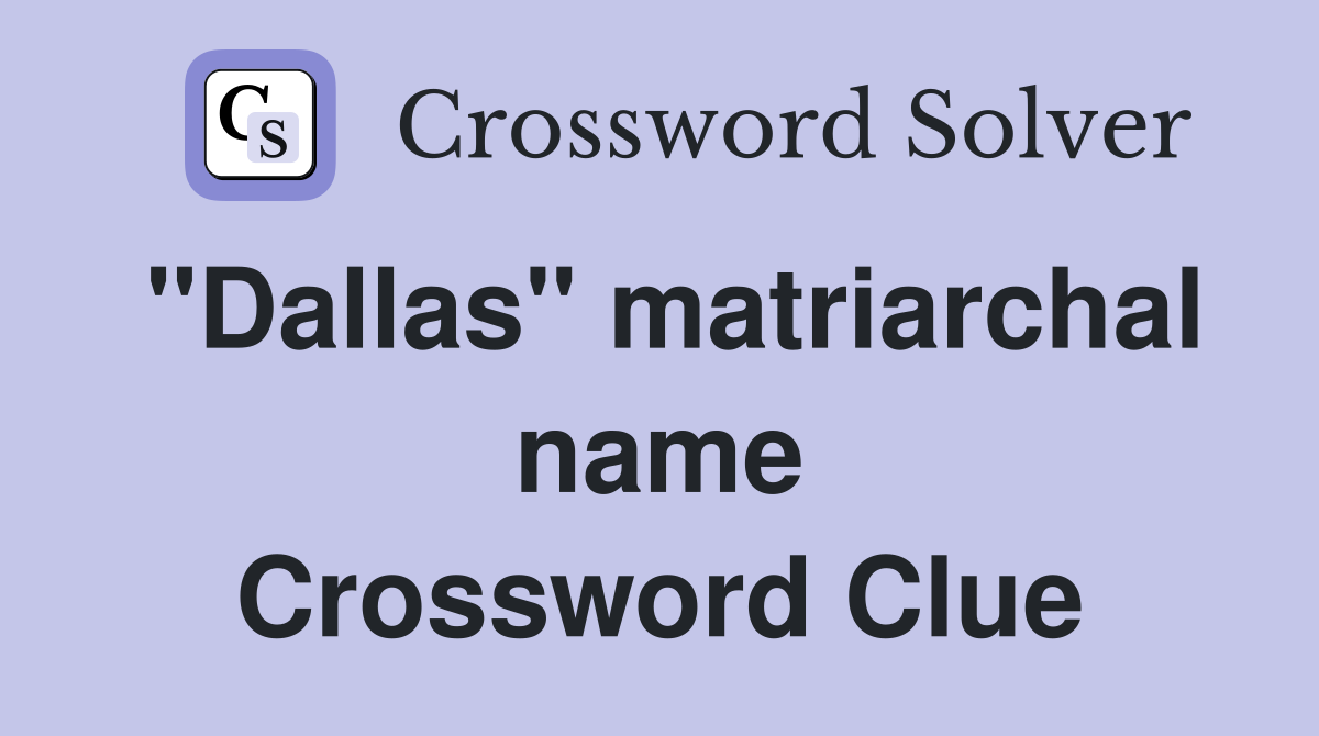 "Dallas" matriarchal name Crossword Clue