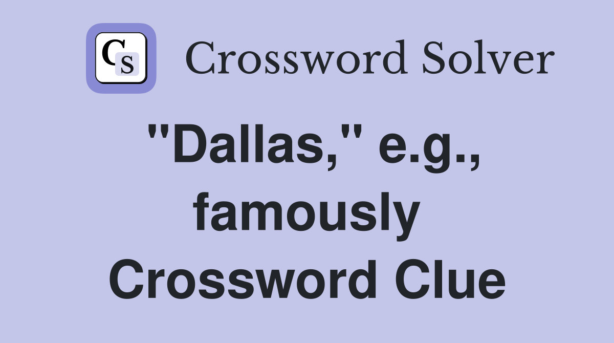 "Dallas," e.g., famously Crossword Clue