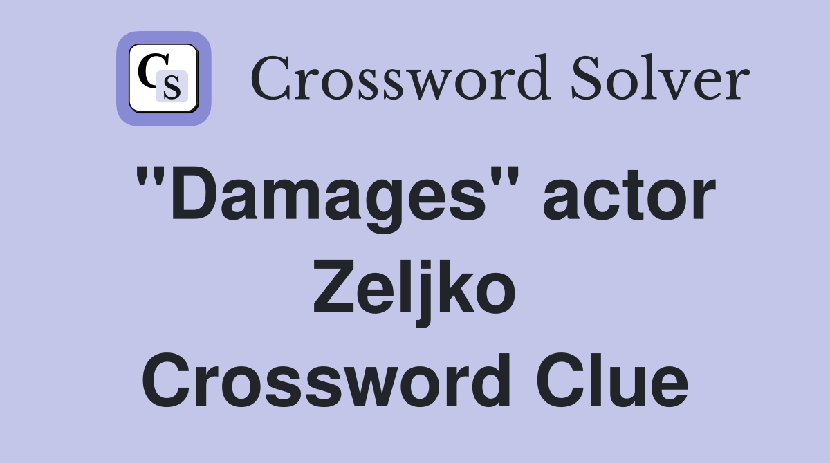 "Damages" actor Zeljko Crossword Clue