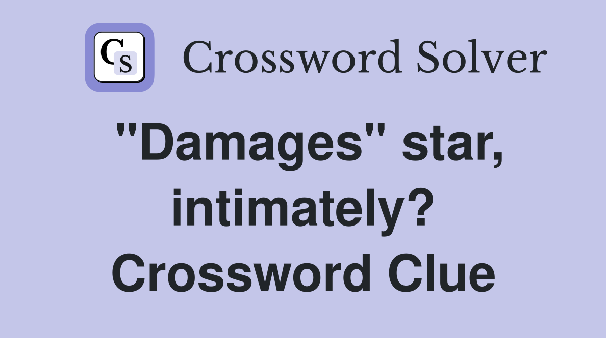 "Damages" star, intimately? Crossword Clue