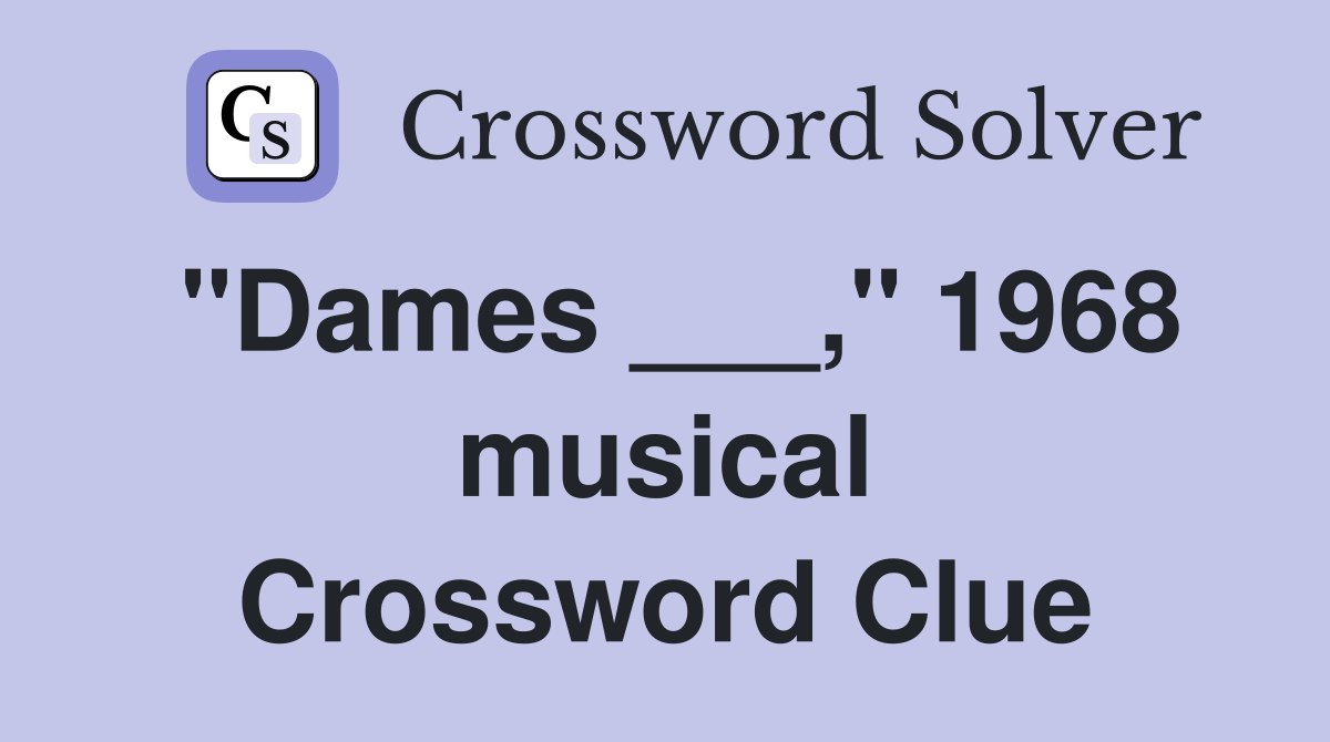 "Dames ___," 1968 musical Crossword Clue