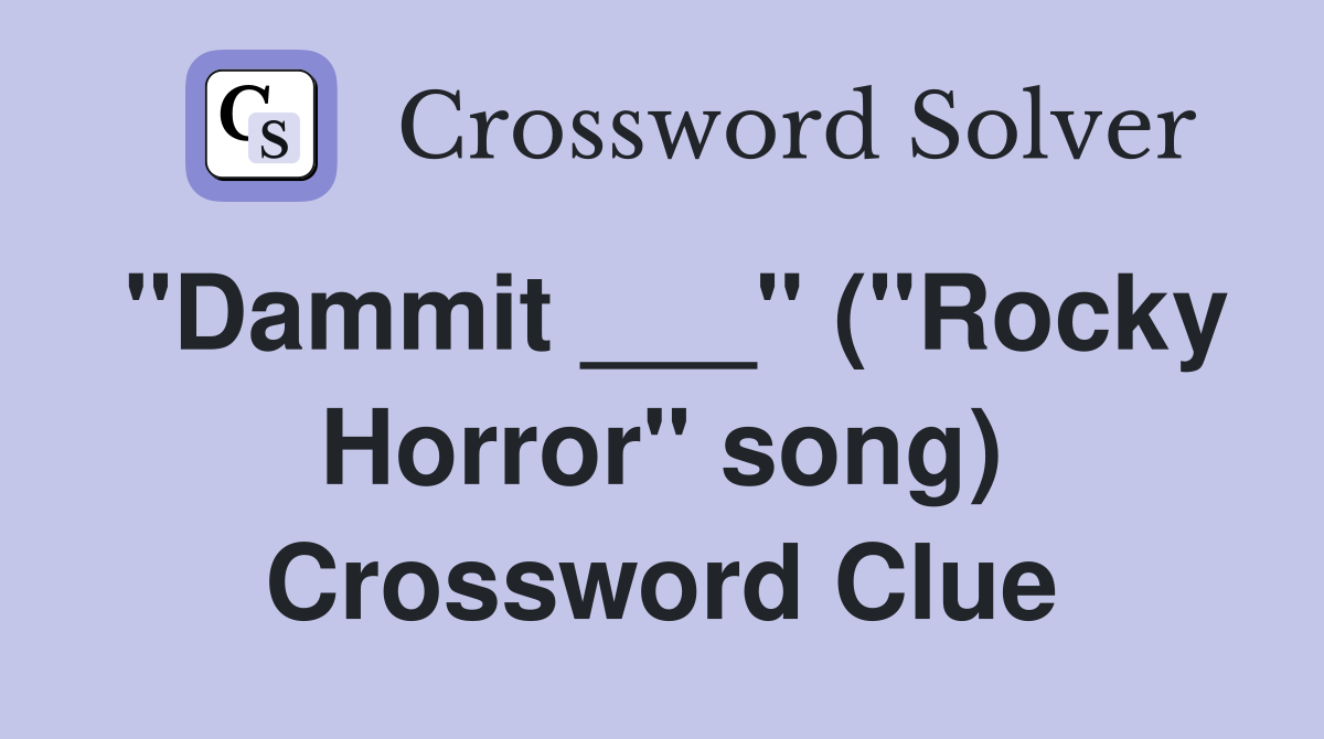 "Dammit ___" ("Rocky Horror" song) Crossword Clue