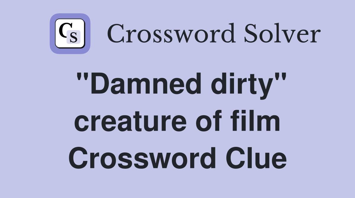 "Damned dirty" creature of film Crossword Clue