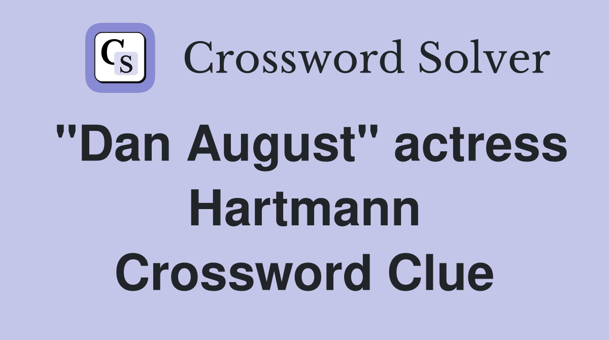 "Dan August" actress Hartmann Crossword Clue