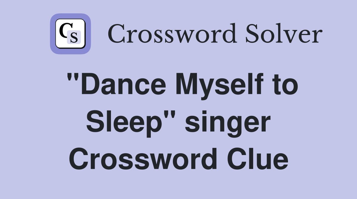 "Dance Myself to Sleep" singer Crossword Clue