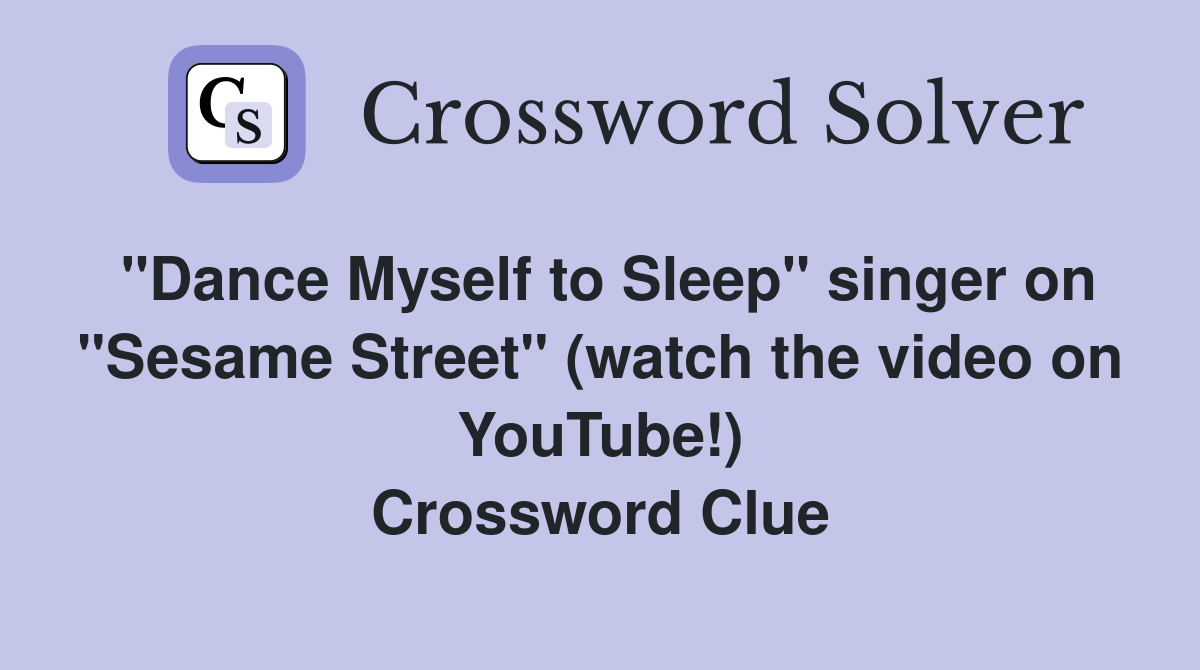 "Dance Myself to Sleep" singer on "Sesame Street" (watch the video on YouTube!) Crossword Clue