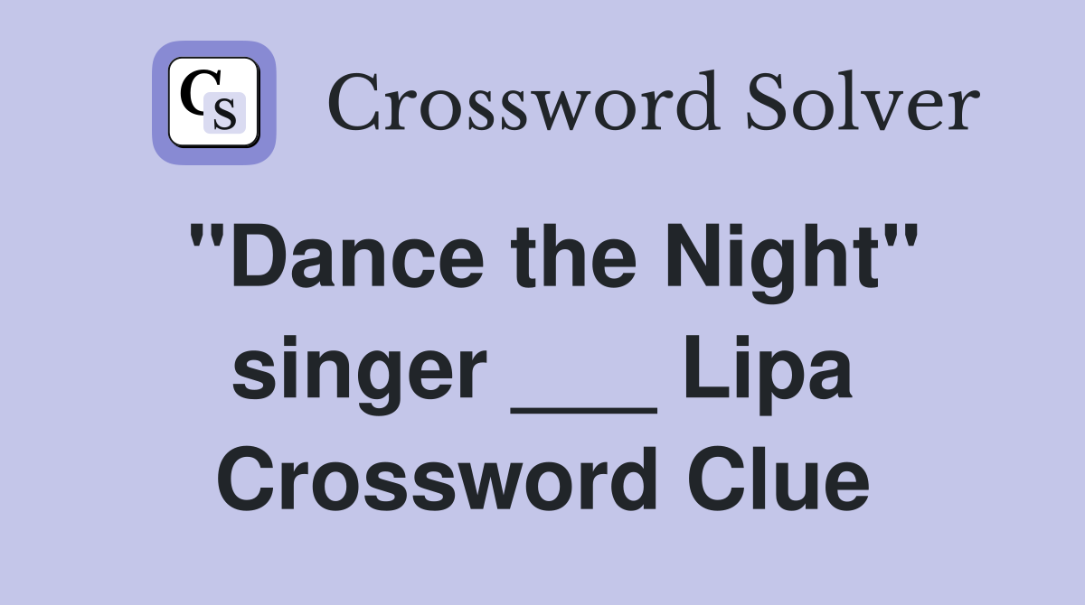 "Dance the Night" singer ___ Lipa Crossword Clue
