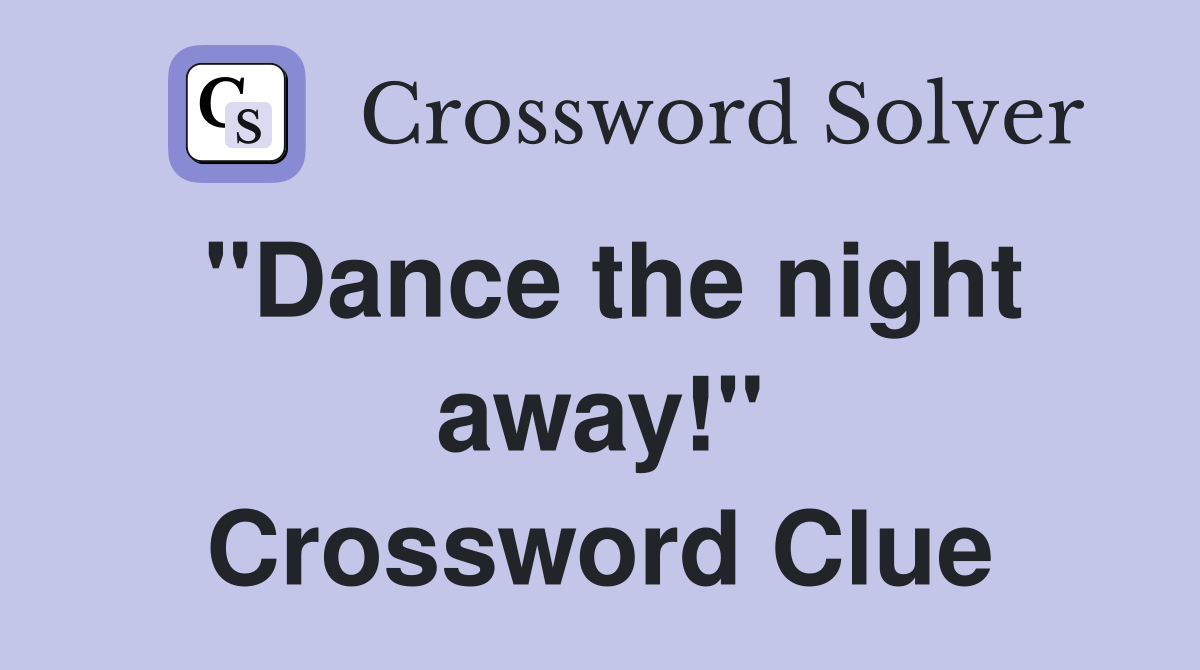 "Dance the night away!" Crossword Clue