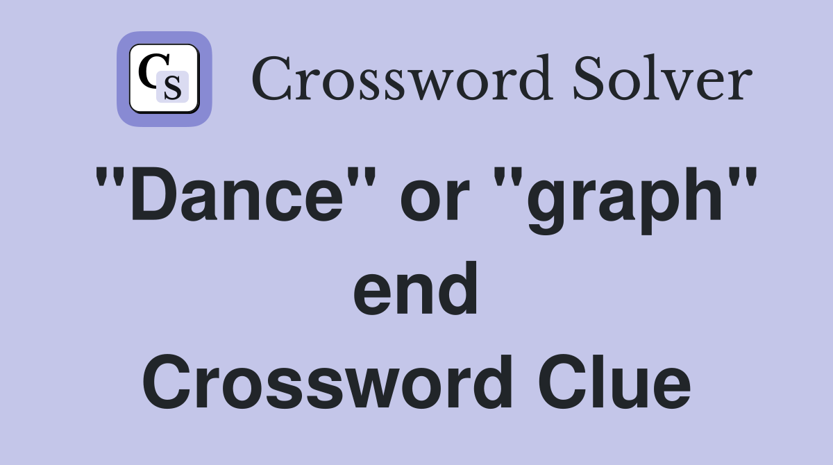 "Dance" or "graph" end Crossword Clue