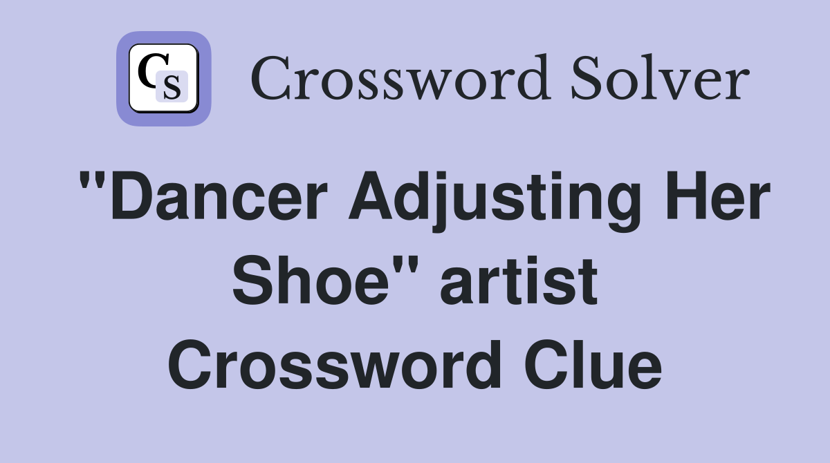 "Dancer Adjusting Her Shoe" artist Crossword Clue