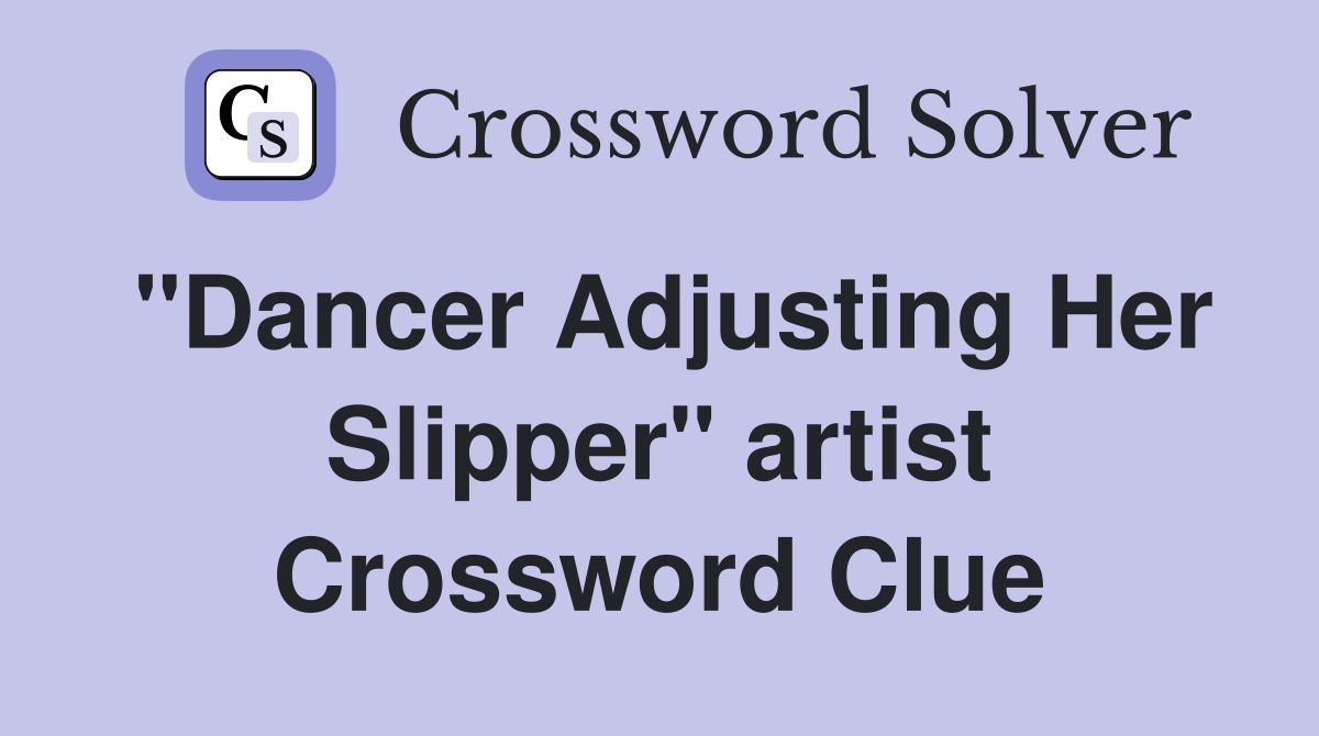 "Dancer Adjusting Her Slipper" artist Crossword Clue