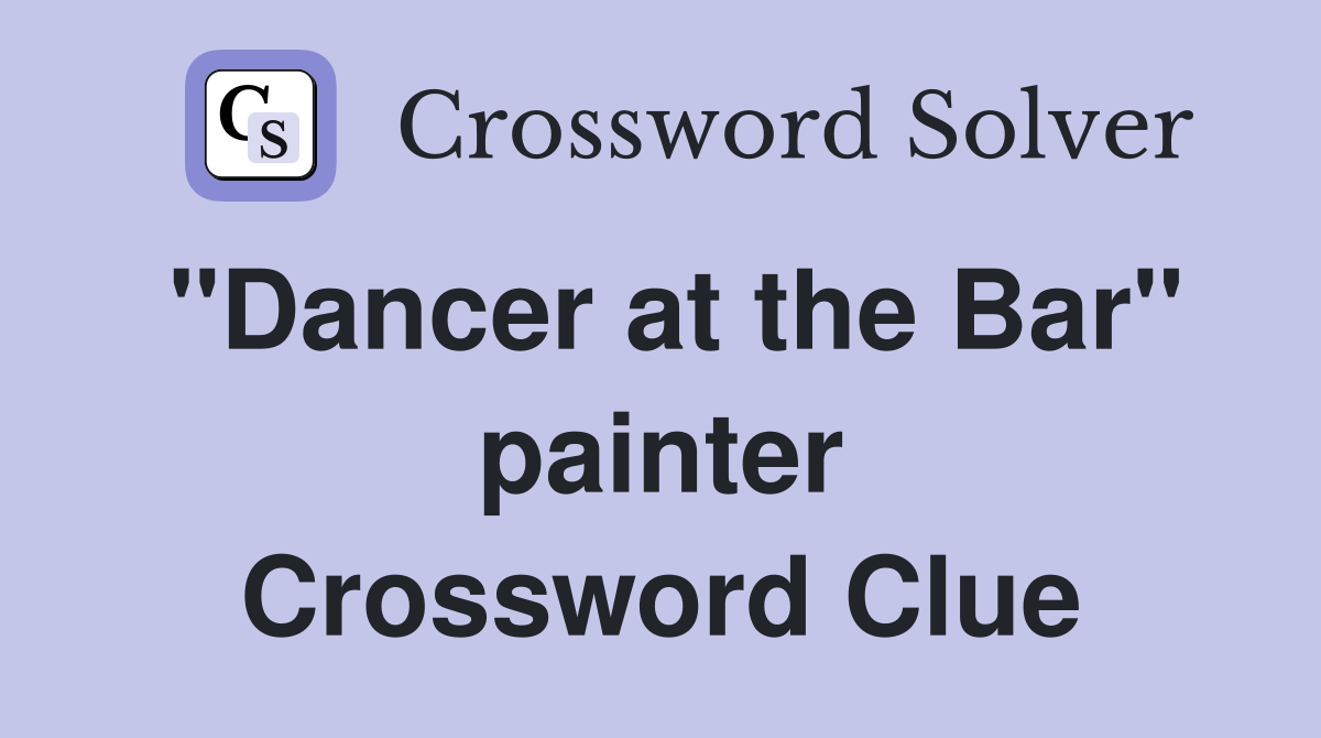 "Dancer at the Bar" painter Crossword Clue