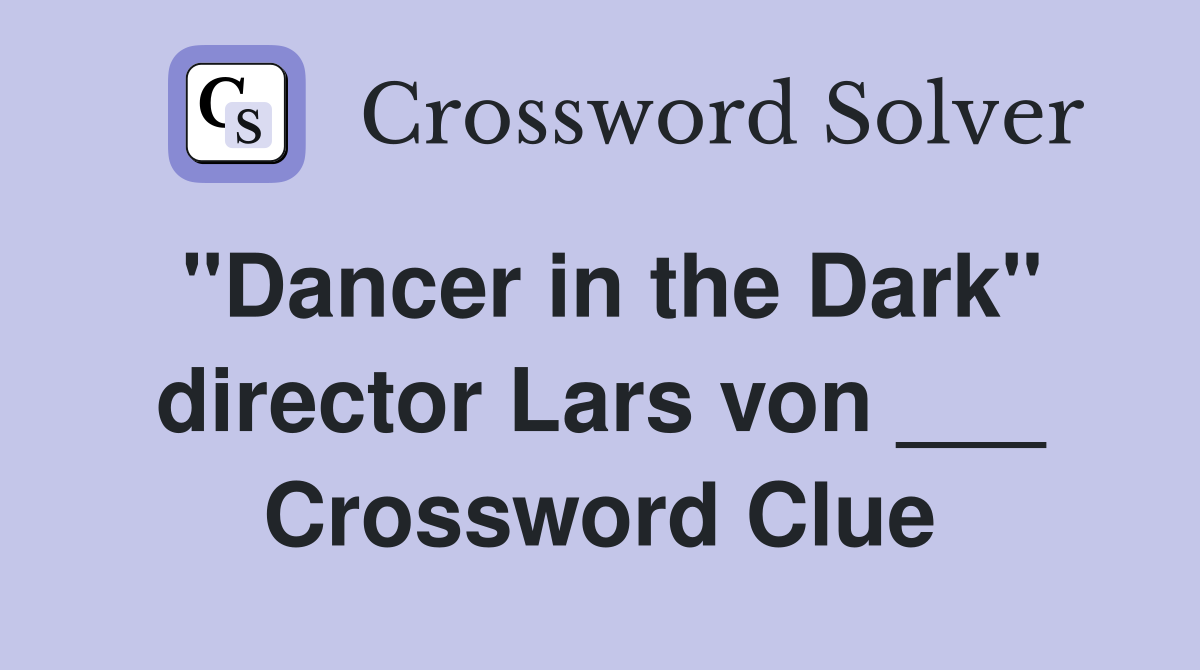 "Dancer in the Dark" director Lars von ___ Crossword Clue