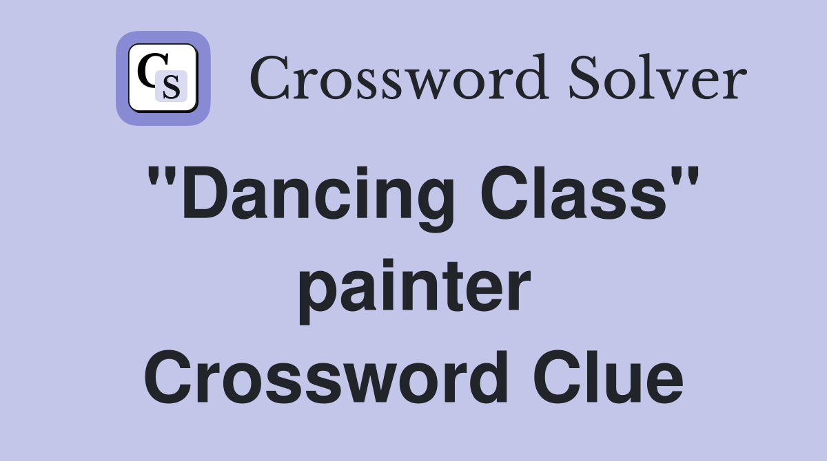 "Dancing Class" painter Crossword Clue