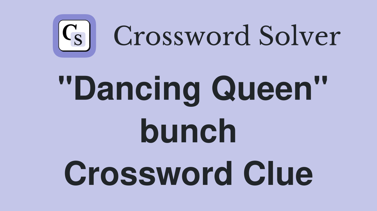 "Dancing Queen" bunch Crossword Clue